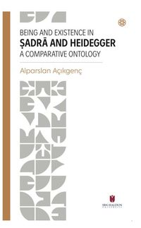 Beıng And Exıstence In Ṣadra And Heıdegger A Comparatıve Ontology