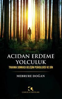 Acıdan Erdeme Yolculuk & Travma Sonrası Gelişim Psikolojisi Ve Din