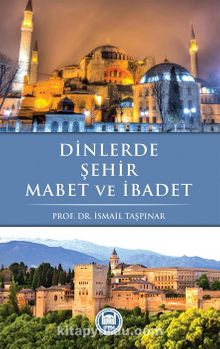 Dinlerde Şehir Mabet ve İbadet - Prof. Dr. İsmail Taşpınar