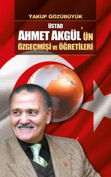 Üstad Ahmet Akgül’ün Özgeçmişi ve Öğretileri