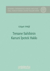 Tersane Sahibinin Kanuni İpotek Hakkı İstanbul Üniversitesi Hukuk Fakültesi Özel Hukuk Yüksek Lisans Tezleri Dizisi No: 42