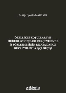 Özellikle Koşulları ve Hukuki Sonuçları Çerçevesinde İş Sözleşmesinin Rızaya Dayalı Devri Yoluyla İşçi Geçişi