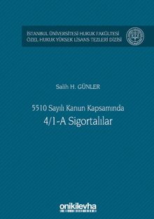 5510 Sayılı Kanun Kapsamında 4/1-A Sigortalılar İstanbul Üniversitesi Hukuk Fakültesi Özel Hukuk Yüksek Lisans Tezleri Dizisi No: 43