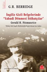 İngiliz Gizli Belgelerinde  “Yahudi Dönmesi  İttihatçılar” & Gerald H. Fitzmaurice Türkiye'deki İngiliz Büyükelçiliği Baştercümanı'nın Anıları 