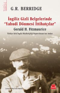 İngiliz Gizli Belgelerinde  “Yahudi Dönmesi  İttihatçılar” & Gerald H. Fitzmaurice Türkiye’deki İngiliz Büyükelçiliği Baştercümanı’nın Anıları 
