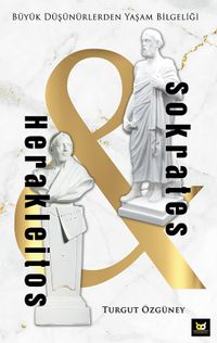 Herakleitos ve Sokrates & Büyük Düşünürlerden Yaşam Bilgeliği