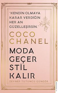 Coco Chanel - Moda Geçer, Stil Kalır & Kendin Olmaya Karar Verdiğin Her An Güzelleşirsin