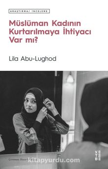 Müslüman Kadının Kurtarılmaya İhtiyacı Var mı? - Lila Abu-Lughod