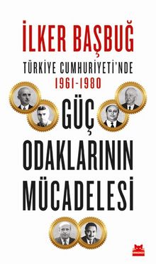Türkiye Cumhuriyeti’nde 1961-1980 Güç Odaklarının Mücadelesi - İlker Başbuğ