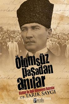 Ölümsüz Paşa'dan Anılar - Dr. Tarık Saygı