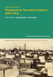 Osmanlı Döneminde Diyarbekir’de Toplumsal İlişkiler (1870-1915) 