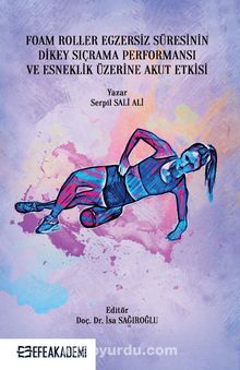 Foam Roller Egzersiz Süresinin Dikey Sıçrama Performansı ve Esneklik Üzerine Akut Etkileri - Serpil Sali Ali