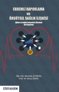 Erdemli Raporlama ve Örgütsel Sağlık İlişkisi & Eğitim ve Sağlık Çalışanları Üzerinde Bir Araştırma