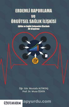 Erdemli Raporlama ve Örgütsel Sağlık İlişkisi & Eğitim ve Sağlık Çalışanları Üzerinde Bir Araştırma - Musa Özata