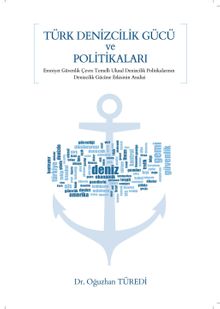 Türk Denizcilik Gücü ve Politikaları & Emniyet-Güvenlik-Çevre Temelli Ulusal Denizcilik Politikalarının Denizcilik Gücüne Etkisinin Analizi