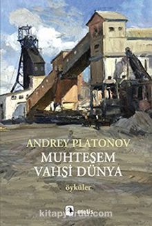 Muhteşem Vahşi Dünya - Andrey Platonov