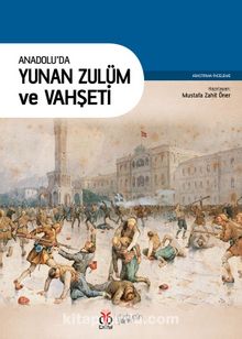 Anadolu'da Yunan Zulüm ve Vahşeti - Bilinmeyen Yazar