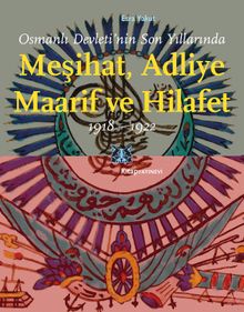 Osmanlı Devleti'nin Son Yıllarında Meşihat, Adliye, Maarif ve Hilafet 1918-1922