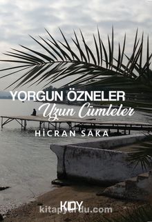 Yorgun Özneler Uzun Cümleler - Hicran Saka