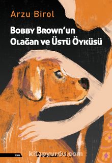 Bobby Brown’un Olağan ve Üstü Öyküsü - Arzu Birol