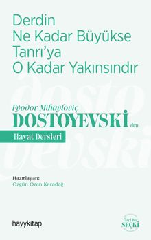 Derdin Ne Kadar Büyükse Tanrı'ya O Kadar Yakınsındır / Fyodor Mihayloviç Dostoyevski'den Hayat Dersleri