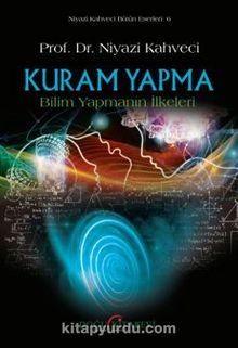 Kuram Yapma Bilim Yapmanın İlkeleri - Prof. Dr. Niyazi Kahveci