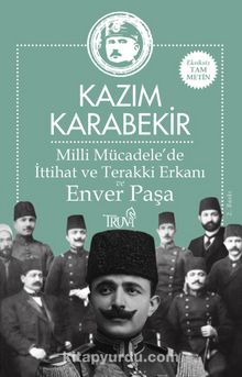 Milli Mücadele’de İttihat ve Terakki Erkanı ve Enver Paşa - Kazım Karabekir
