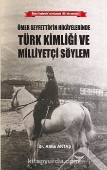 Ömer Seyfettin’in Hikayelerinde  Türk Kimliği ve Milliyetçi Söylem - Dr. Atilla Aktaş