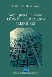 Geçmişten Günümüze Türkiye - Orta Asya İlişkileri - Hasan Acar