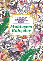 Yetişkinler İçin Boyama Kitabı / Muhteşem Bahçeler