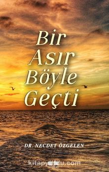 Bir Asır Böyle Geçti - Dr. Necdet Özgelen