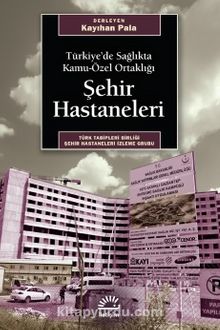 Şehir Hastaneleri & Türkiye’de Sağlıkta Kamu-Özel Ortaklığı - Bilinmeyen Yazar