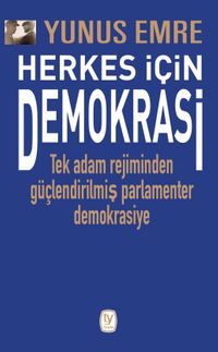 Herkes İçin Demokrasi & Tek Adam Rejiminden Güçlendirilmiş Parlamenter  Demokrasiye