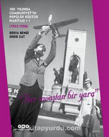 100. Yılında Cumhuriyet’in Popüler Kültür Haritası 1 (1923 – 1950)  “Her Savaştan Bir Yara”