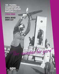100. Yılında Cumhuriyet’in Popüler Kültür Haritası 1 (1923 – 1950)  “Her Savaştan Bir Yara”