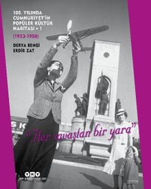 100. Yılında Cumhuriyet’in Popüler Kültür Haritası 1 (1923 – 1950)  “Her Savaştan Bir Yara”