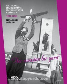 100. Yılında Cumhuriyet’in Popüler Kültür Haritası 1 (1923 – 1950)  “Her Savaştan Bir Yara” - Derya Bengi