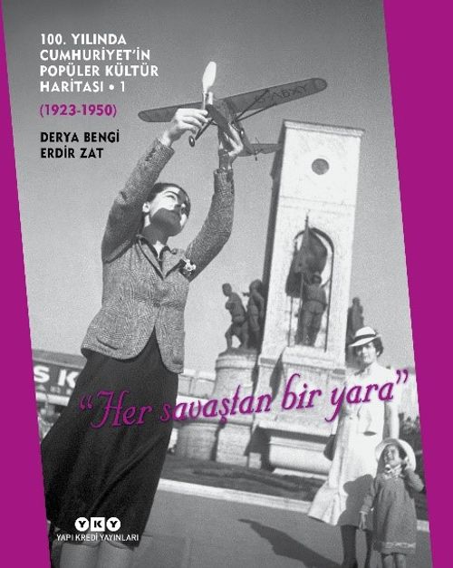 100. Yılında Cumhuriyet'in Popüler Kültür Haritası 1 (1923 – 1950)  “Her Savaştan Bir Yara”