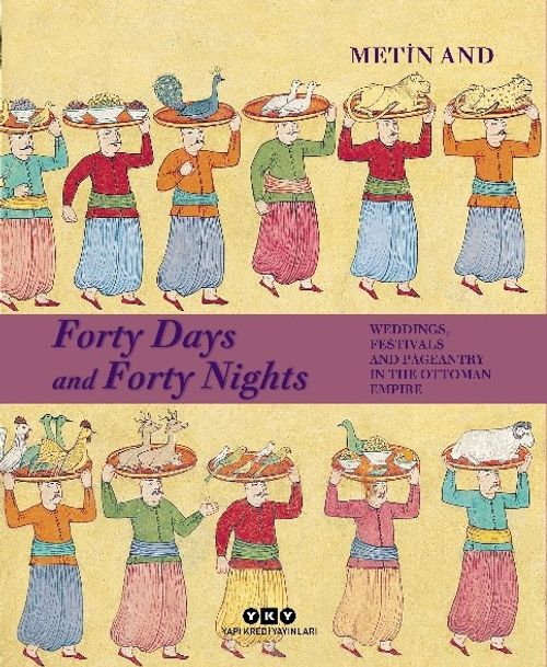 Forty Days and Forty Nights & Weddings, Festivals and Pageantry in the Ottoman Empire