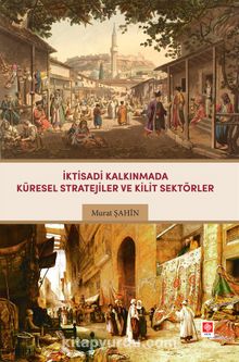 İktisadi Kalkınmada Küresel Stratejiler ve Kilit Sektörler - Murat Şahin