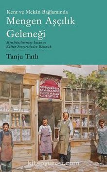 Kent ve Mekan Bağlamında Mengen Aşçılık Geleneği / Memleketimize İnsan ve Kültür Penceresinden Bakmak - Tanju Tatlı