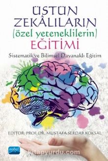 Üstün Zekalıların (Özel Yeteneklilerin) Eğitimi: Sistematik ve Bilimsel Dayanaklı Eğitim - Kolektif