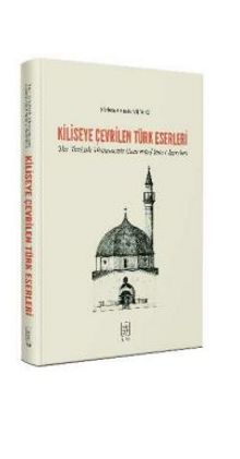 Kiliseye Çevrilen Türk Eserleri The Turkish Monuments Converted into Churches - Mehmet Emin Yılmaz