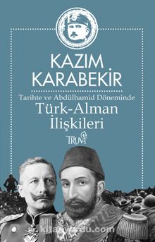 Tarihte ve Abdülhamid Döneminde Türk-Alman İlişkileri - Kazım Karabekir