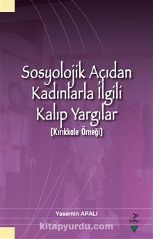 Sosyolojik Açıdan Kadınlarla İlgili Kalıp Yargılar (Kırıkkale Örneği) - Dr. Öğr. Üyesi Yasemin Apalı