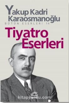 Tiyatro Eserleri Bütün Eserleri 14 - Yakup Kadri Karaosmanoğlu