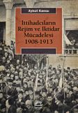 İttihadcıların Rejim ve İktidar Mücadelesi 1908-1913