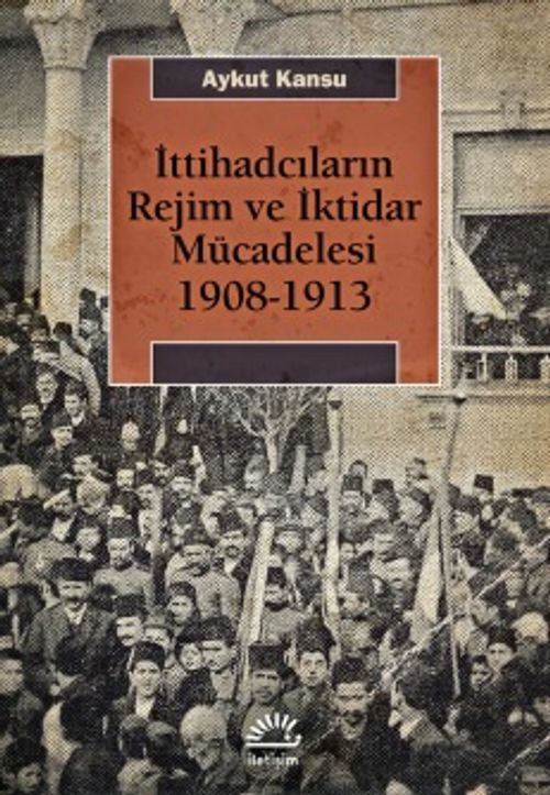 İttihadcıların Rejim ve İktidar Mücadelesi 1908-1913