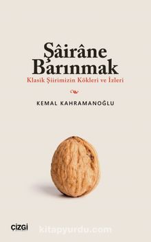 Şairane Barınmak (Klasik Şiirimizin Kökleri ve İzleri) - Kemal Kahramanoğlu