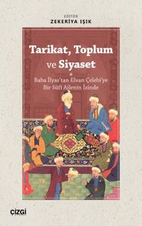 Tarikat, Toplum ve Siyaset (Baba İlyas'tan Elvan Çelebi'ye Bir Sûfî Ailenin İzinde)